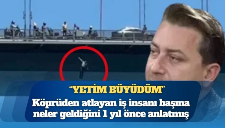 Köprüden atlayan iş insanı başına neler geldiğini 1 yıl önce anlatmış