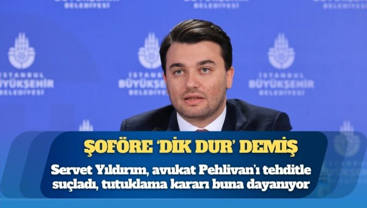Mehmet Pehlivan şoföre ‘dik dur’ dediği için tutuklanmış