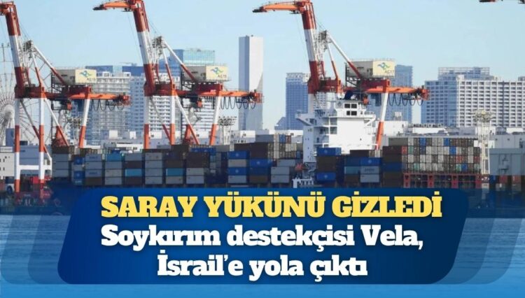 Saray yükünü gizledi: Soykırım destekçisi Vela, İsrail’e yola çıktı