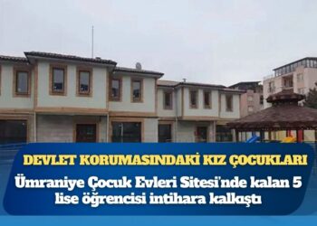 Devlet korumasındaki kız çocukları: Ümraniye Çocuk Evleri Sitesi’nde kalan 5 lise öğrencisi intihara kalkıştı
