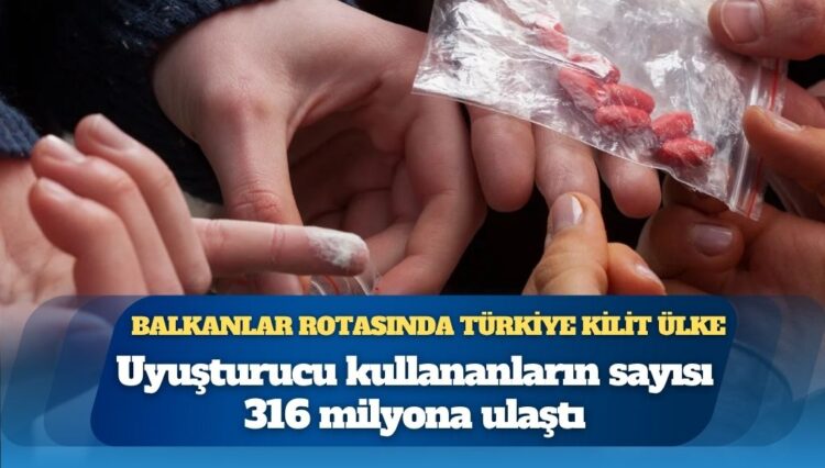Dünyada uyuşturucu ticareti Türkiye üzerinden büyüyor