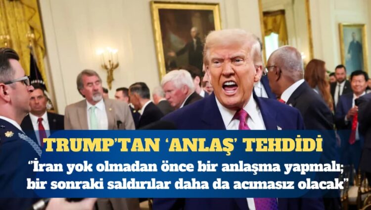 ABD Başkanı Donald Trump: İran yok olmadan önce bir anlaşma yapmalı; bir sonraki saldırılar daha da acımasız olacak