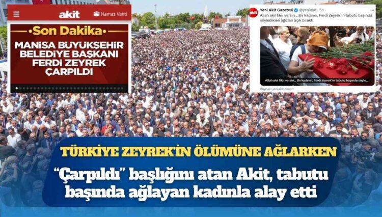 Türkiye Ferdi Zeyrek’in ölümüne ağlarken: “Çarpıldı” başlığını atan Akit, tabutu başında ağlayan kadınla alay etti