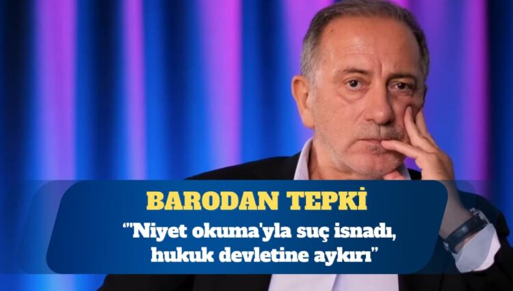 İstanbul Barosu: ‘Niyet okuma’yla suç isnadı, hukuk devletine aykırı