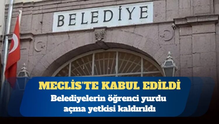 Belediyelerin öğrenci yurdu açma yetkisi kaldırıldı