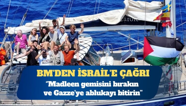 BM’den İsrail’e çağrı: Madleen gemisini bırakın ve Gazze’ye ablukayı bitirin