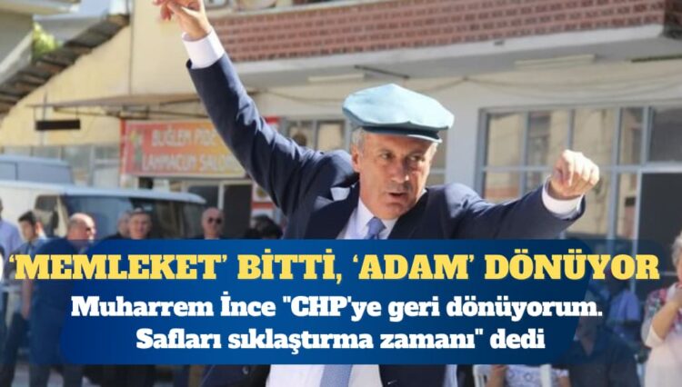 Muharrem İnce, CHP’ye dönüyor: Safları sıklaştırma zamanı