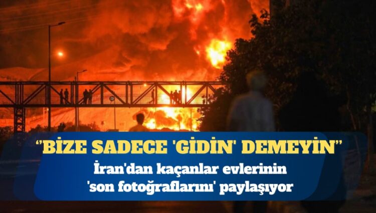 İran’dan kaçanlar evlerinin ‘son fotoğraflarını’ paylaşıyor