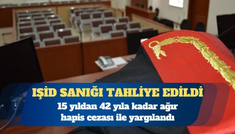Tutuklu IŞİD sanığı tahliye edildi: 15 yıldan 42 yıla kadar ağır hapis cezası ile yargılandı