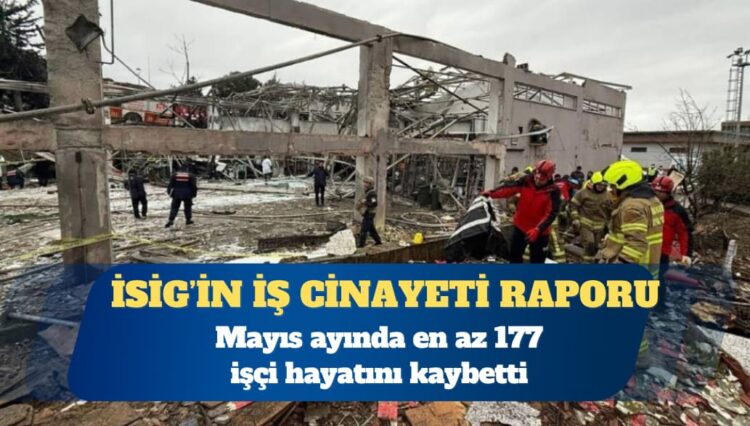İSİG Meclisi: Mayıs ayında en az 177 işçi hayatını kaybetti