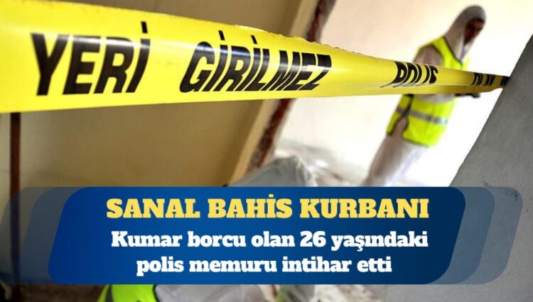 Kumar borcu olan 26 yaşındaki polis intihar etti