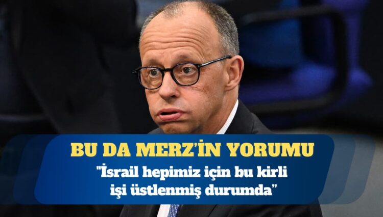 Almanya Başbakanı Merz: İsrail kirli işi bizim için üstlendi