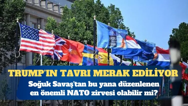 Soğuk Savaş’tan bu yana düzenlenen en önemli NATO zirvesi olabilir mi?