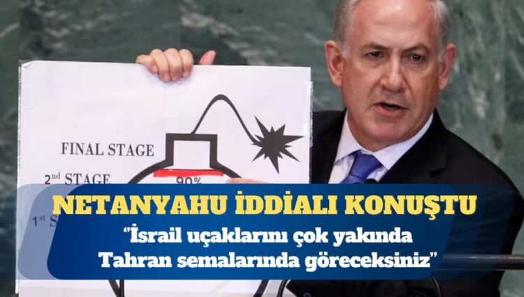 İsrail Başbakanı Binyamin Netanyahu: İsrail uçaklarını çok yakında Tahran semalarında göreceksiniz