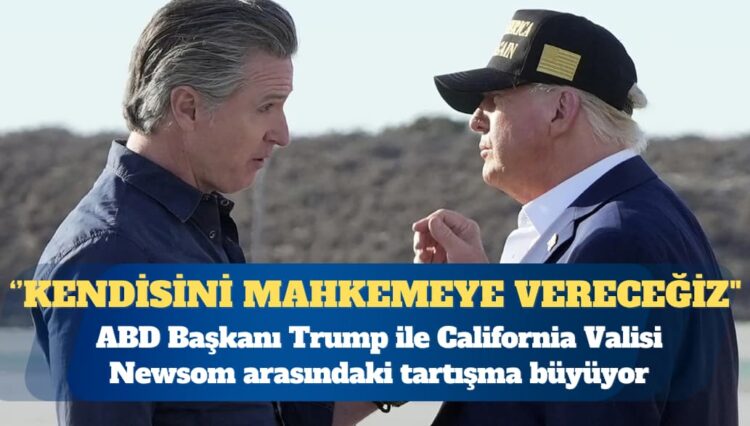 ABD Başkanı Donald Trump ile California Valisi Gavin Newsom arasındaki tartışma büyüyor
