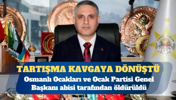 Osmanlı Ocakları ve Ocak Partisi Genel Başkanı abisi tarafından öldürüldü