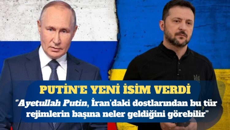 Zelenski, Putin’e yeni isim verdi: Ayetullah Putin, İran’daki dostlarından bu tür rejimlerin başına neler geldiğini görebilir