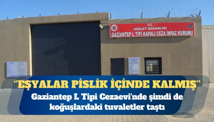 Gaziantep L Tipi Cezaevi’nde koğuştaki tuvalet taştı, eşyalar pislik içinde kaldı
