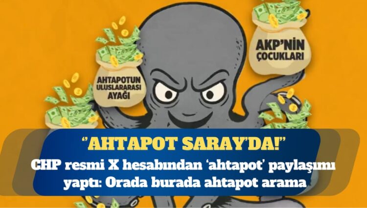 CHP’den ‘ahtapot’ paylaşımı: Orada burada arama, ahtapot Saray’da!