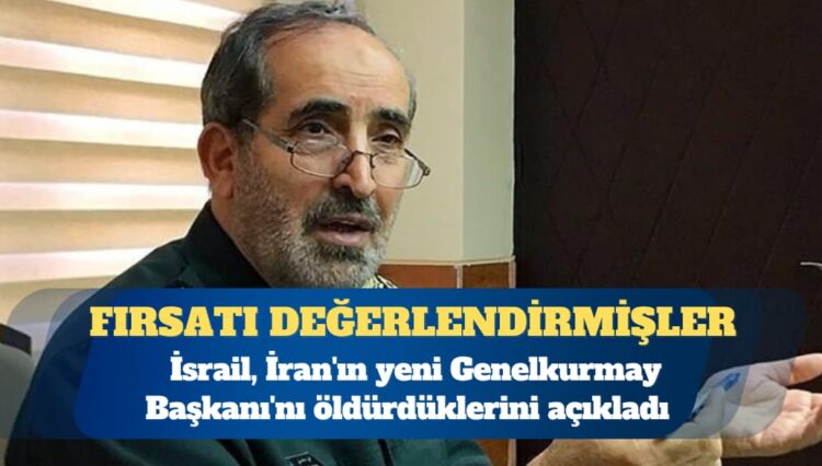 İsrail: İran’ın yeni Genelkurmay Başkanı’nı öldürdük