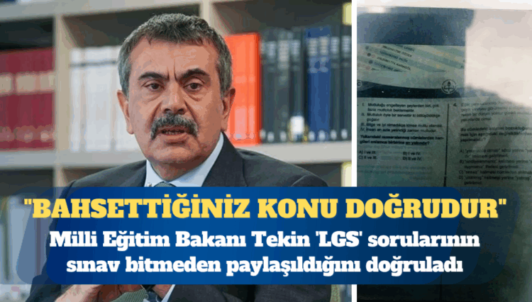 Milli Eğitim Bakanı Yusuf Tekin ‘LGS’ sorularının sınav bitmeden paylaşıldığını doğruladı