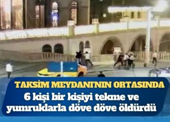 6 kişi Taksim Meydanı’nın ortasında bir kişiyi döve döve öldürdü