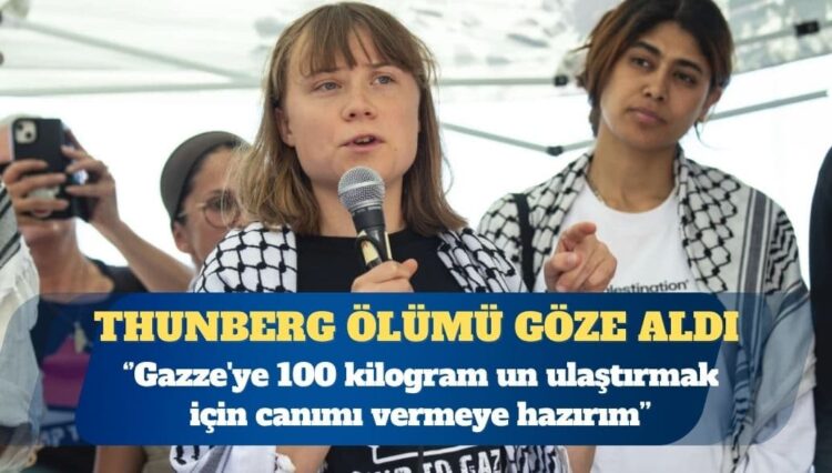 Greta Thunberg: Gazze’ye 100 kilogram un ulaştırmak için canımı vermeye hazırım