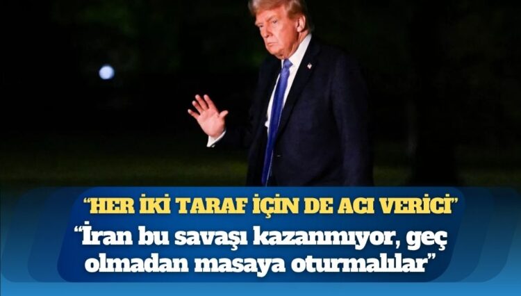 Trump: İran bu savaşı kazanmıyor, geç olmadan masaya oturmalılar