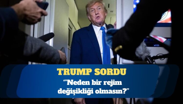ABD Başkanı Trump: Rejim değişikliği neden olmasın?