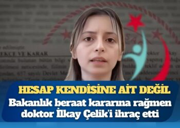 Hesap kendisine ait değil: Bakanlık beraat kararına rağmen doktor İlkay Çelik’i ihraç etti