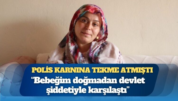 Polis karnına tekme atmıştı: Bebeğim doğmadan devlet şiddetiyle karşılaştı