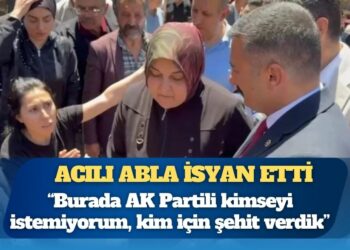 Acılı abla isyan etti: “Burada AK Partili kimseyi istemiyorum, kim için şehit verdik…”