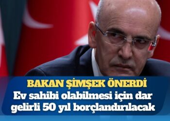 Bakan Mehmet Şimşek önerdi: Ev sahibi olabilmesi için dar gelirli 50 yıl borçlandırılacak