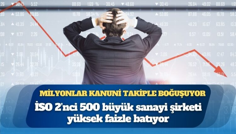 Bankalar 5 ayda faizden 3,1 trilyon lira kar ederken, İSO 2’nci 500 büyük sanayi şirketi yüksek faizle batıyor, bireysel borçlu milyonlar kanuni takiple boğuşuyor