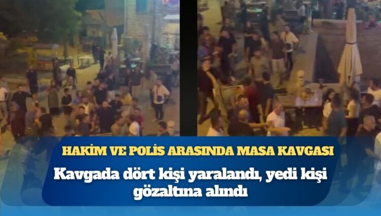 Hakim ve polis arasında masa kavgası: 4 yaralı, 7 gözaltı