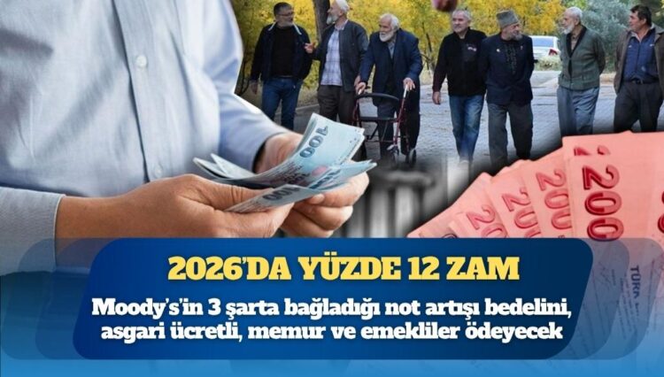 Moody’s’in 3 şarta bağladığı not artışı bedelini, asgari ücretli, memur ve emekliler ödeyecek, 2026’da yüzde 12 zam
