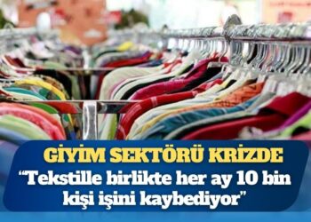 Giyim sektörü krizde: Her ay 10 bin kişi işsiz kalıyor