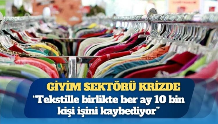 Giyim sektörü krizde: Her ay 10 bin kişi işsiz kalıyor