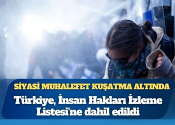 Türkiye, ‘baskı altındaki’ sivil özgürlükler nedeniyle İnsan Hakları İzleme Listesi’ne dahil edildi