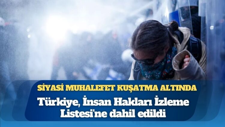 Türkiye, ‘baskı altındaki’ sivil özgürlükler nedeniyle İnsan Hakları İzleme Listesi’ne dahil edildi