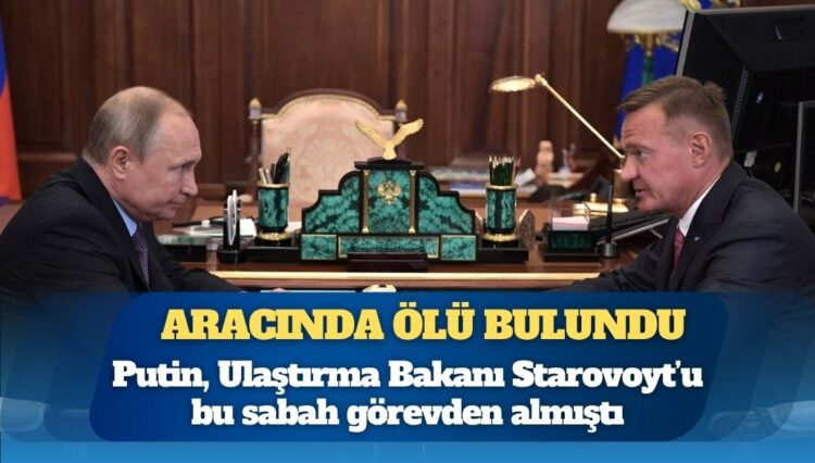 Rusya Devlet Başkanı Putin’in bu sabah görevden aldığı Ulaştırma Bakanı Starovoyt aracında ölü bulundu
