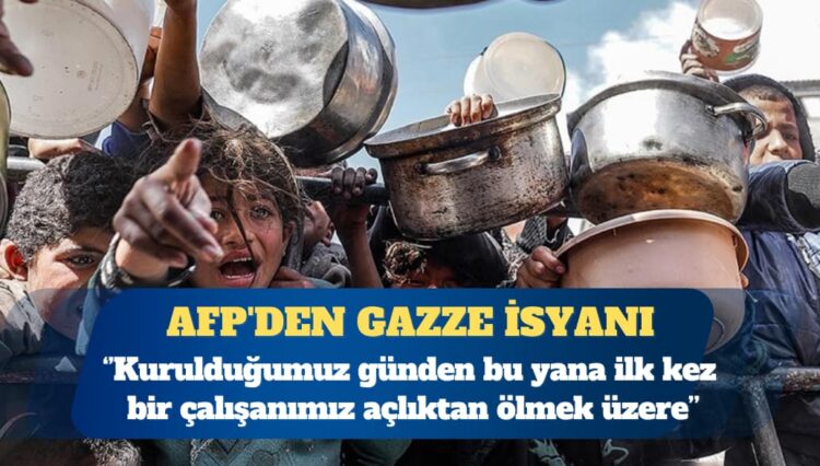 AFP’den Gazze isyanı: 1944’den beri ilk kez bir çalışanımız açlıktan ölmek üzere