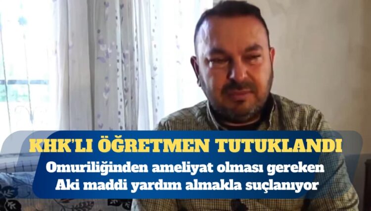 KHK’lı öğretmen tutuklandı: Omuriliğinden ameliyat olması gereken Ali Aki, maddi yardım almakla suçlanıyor
