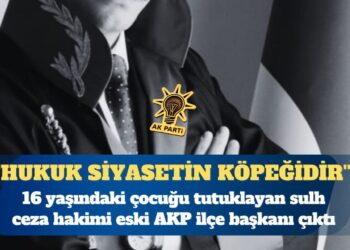 16 yaşındaki çocuğu tutuklayan sulh ceza hakimi eski AKP ilçe başkanı çıktı