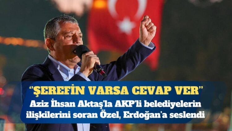 Özgür Özel’den Erdoğan’a: Şerefin varsa cevap ver
