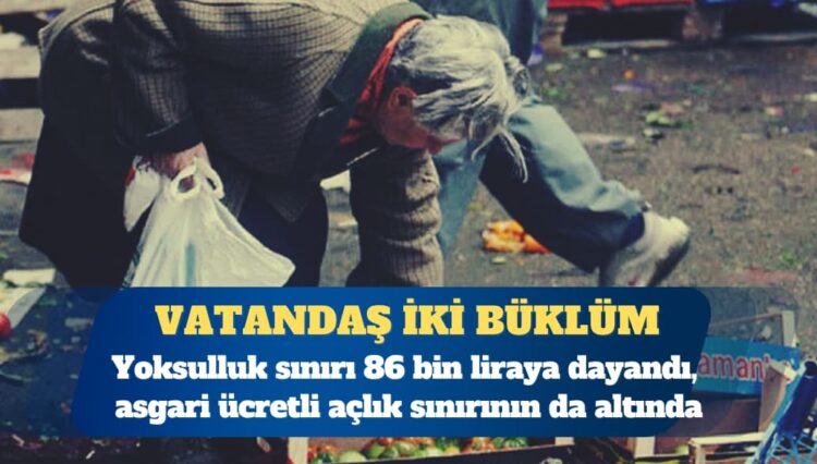 BES-AR: Yoksulluk sınırı 86 bin liraya dayandı, asgari ücretli açlık sınırının da altında