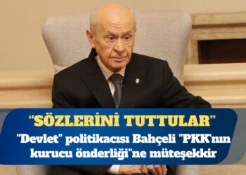 ”Devlet” politikacısı Bahçeli ”PKK’nın kurucu önderliği”ne müteşekkir