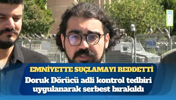Doruk Dörücü adli kontrol tedbiri uygulanarak serbest bırakıldı