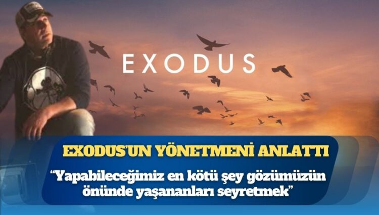Ödüllü film Exodus’un yönetmeni Serkan Nihat: “İnsanlık açgözlülüğü ve eşitsizliği ödüllendirdiği sürece binlerce yıldır yaptığımız hataları yapmaya devam edeceğiz”