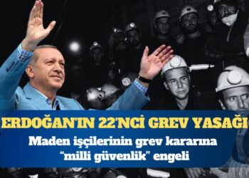 Erdoğan’ın 22’nci grev yasağı: Maden işçilerinin grev kararına “milli güvenlik” engeli